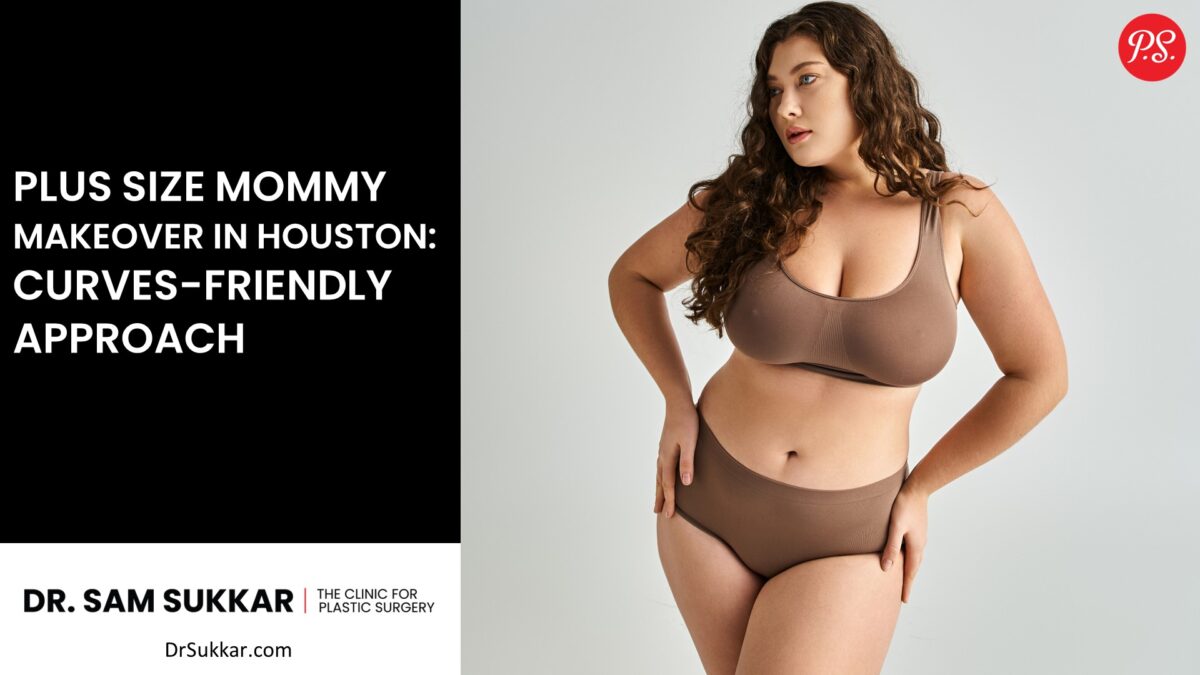 Plus Size Mommy Makeover in Houston: Curves-Friendly Approach