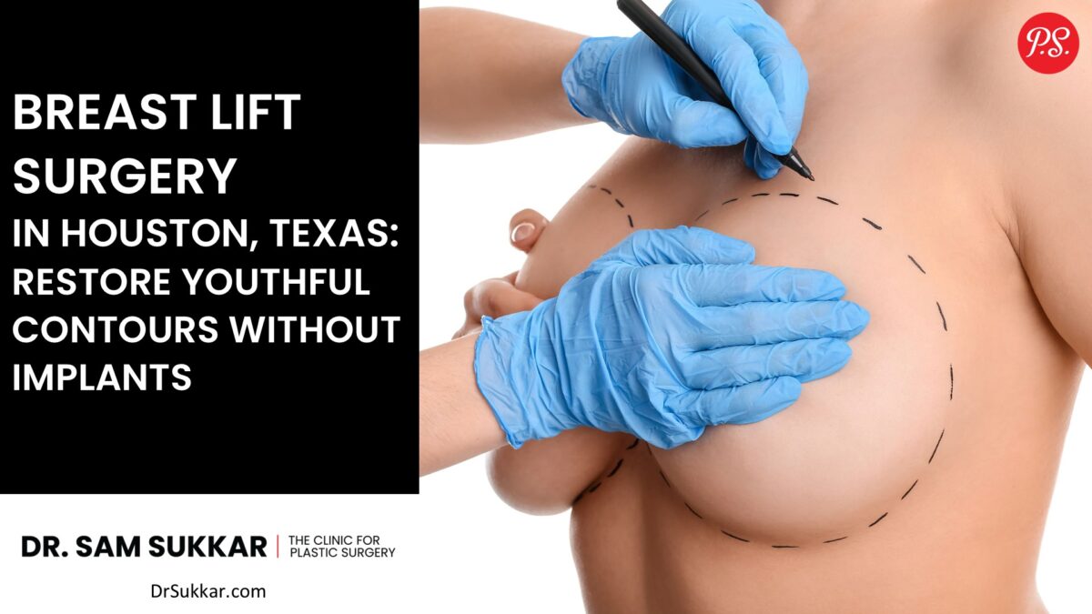 Breast Lift Surgery in Houston, Texas: Restore Youthful Contours Without Implants by Dr. Sam Sukkar, MD