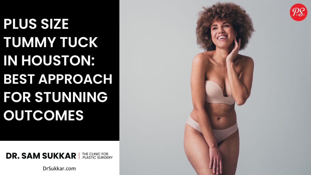 Plus Size Tummy Tuck Houston: Specialized Approaches for Best Results and Comfort by Dr. Sam Sukkar, MD