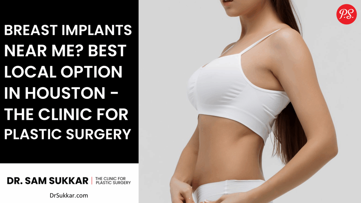 Breast Implants Near Me? Best Local Option in Houston - The Clinic for Plastic Surgery by Dr. Sam Sukkar, MD