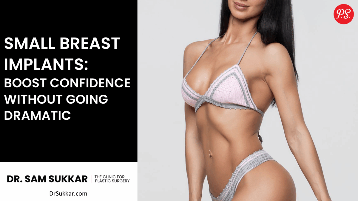 Small Breast Implants: Boost Confidence Without Going Dramatic by Dr. Sam Sukkar, MD
