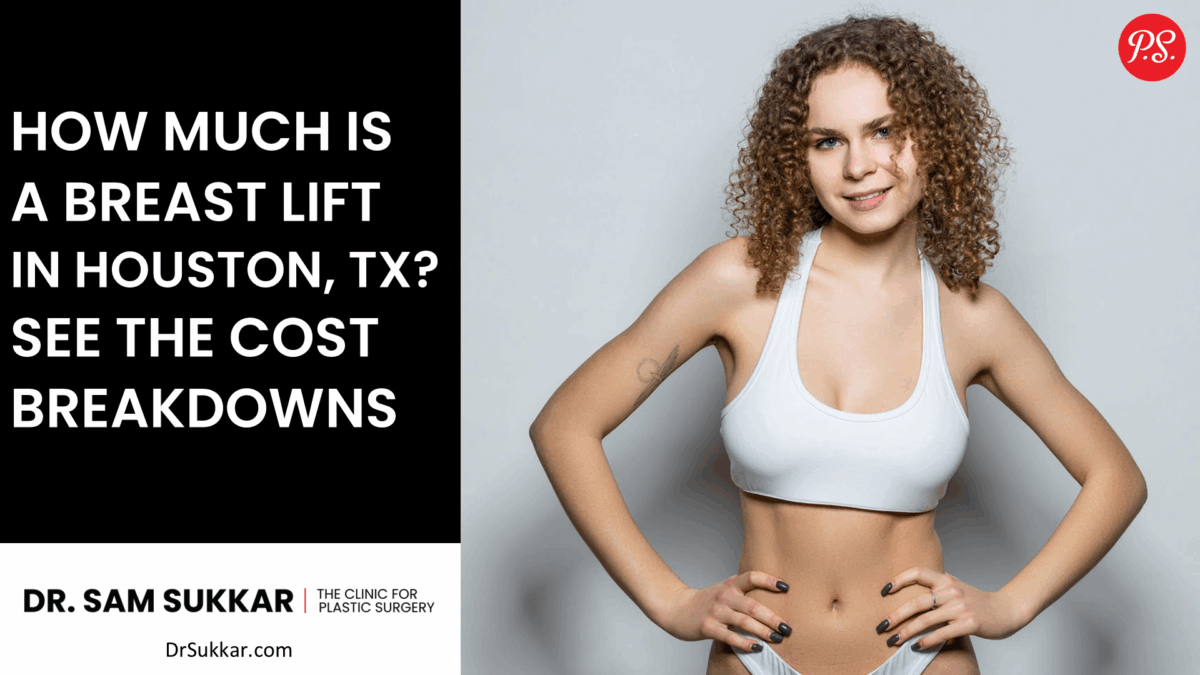 How Much Is a Breast Lift in Houston, TX? See the Cost Breakdowns by Dr. Sam Sukkar, MD
