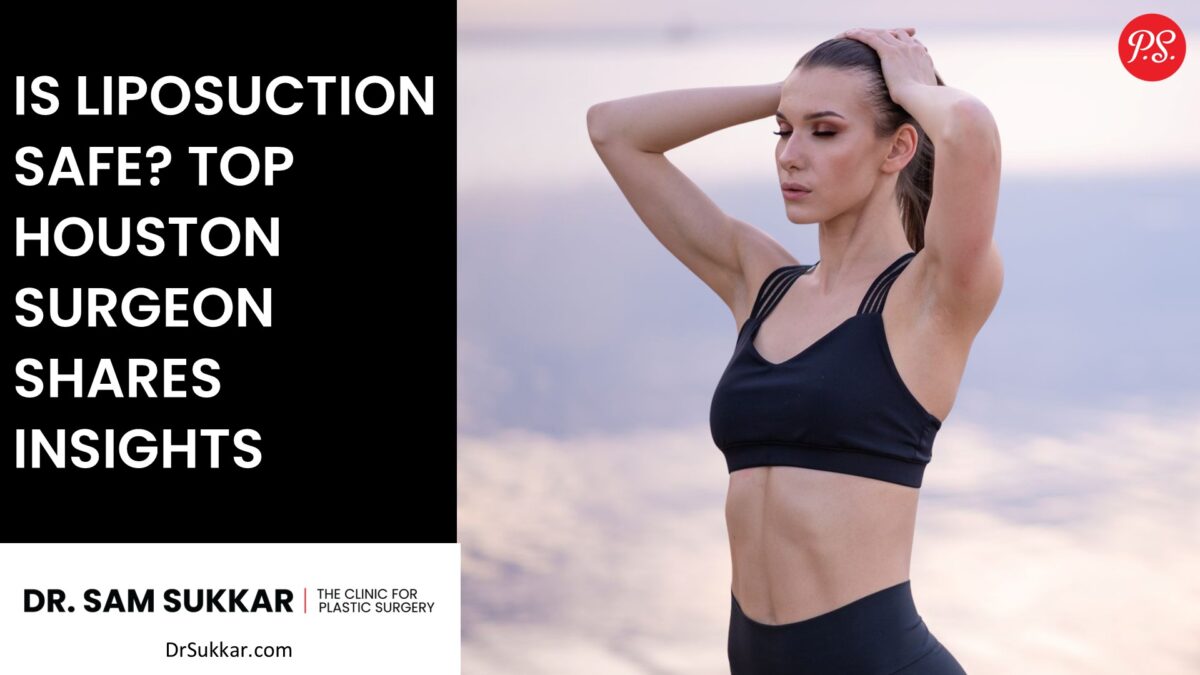Is Liposuction Safe? Top Houston Surgeon Shares Insights by Dr. Sam Sukkar, MD
