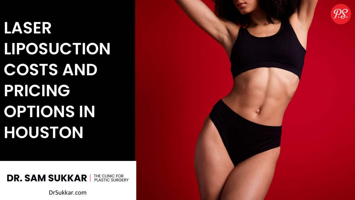 Laser Liposuction Costs and Pricing Options in Houston by Dr. Sam Sukkar, MD