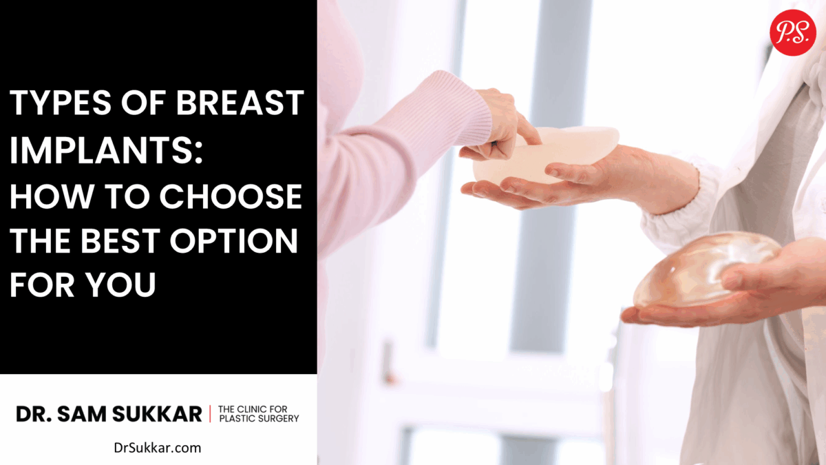 Types of Breast Implants: How to Choose the Best Option for You by Dr. Sam Sukkar, MD