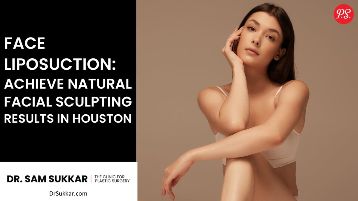 Face Liposuction: Achieve Natural Facial Sculpting Results in Houston by Dr. Sam Sukkar, MD