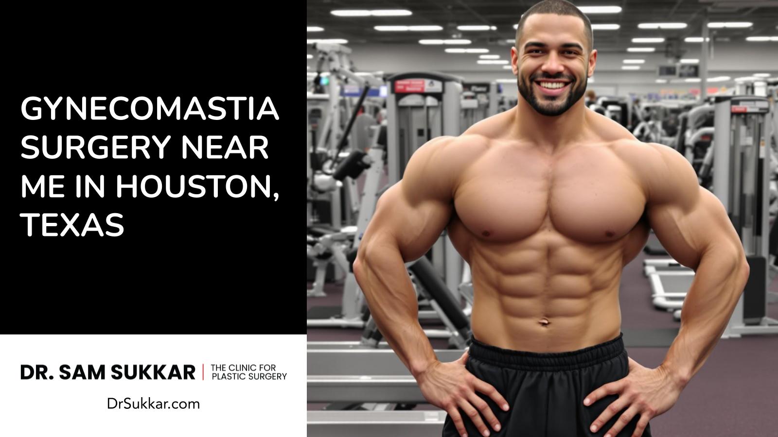 Gynecomastia Surgery Near Me in Houston, Texas