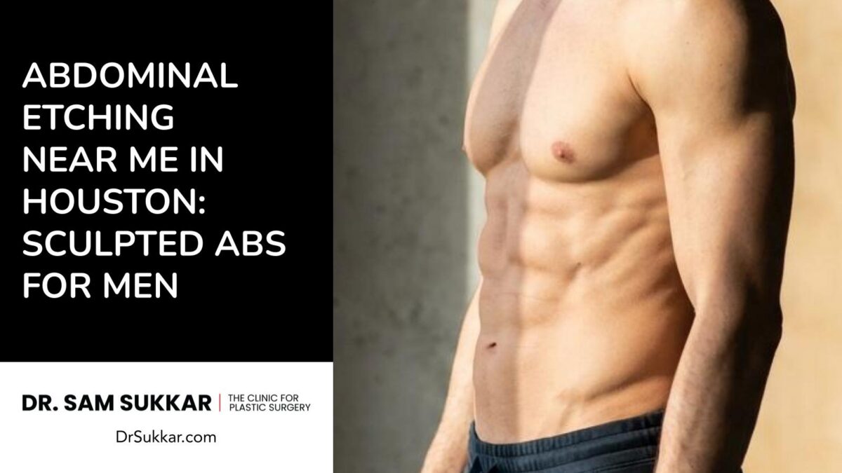 Abdominal Etching Near Me in Houston: Sculpted Abs for Men by Dr. Sam Sukkar, MD