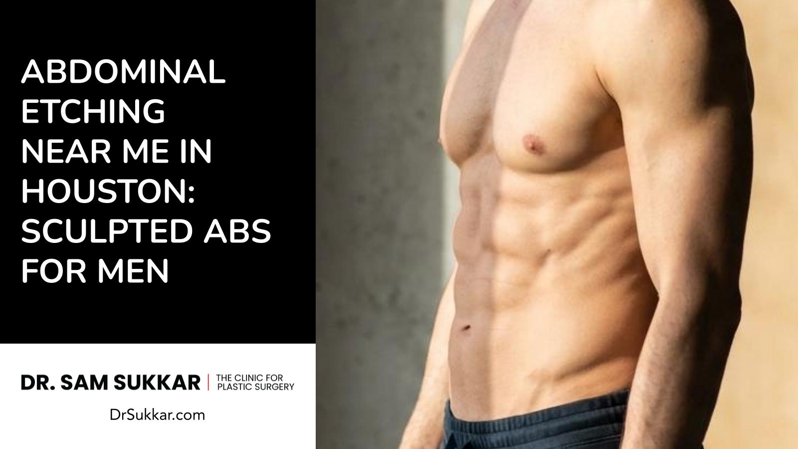 Abdominal Etching Near Me in Houston: Sculpted Abs for Men