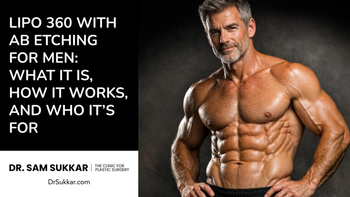 Lipo 360 With Ab Etching for Men: What It Is, How It Works, and Who It’s For by Dr. Sam Sukkar, MD