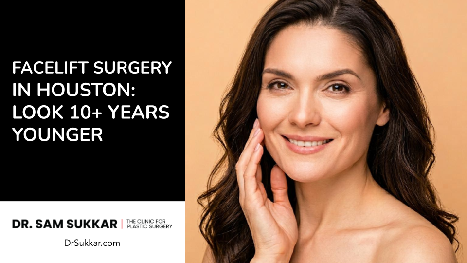 Facelift Plastic Surgery in Houston: Look 10+ Years Younger