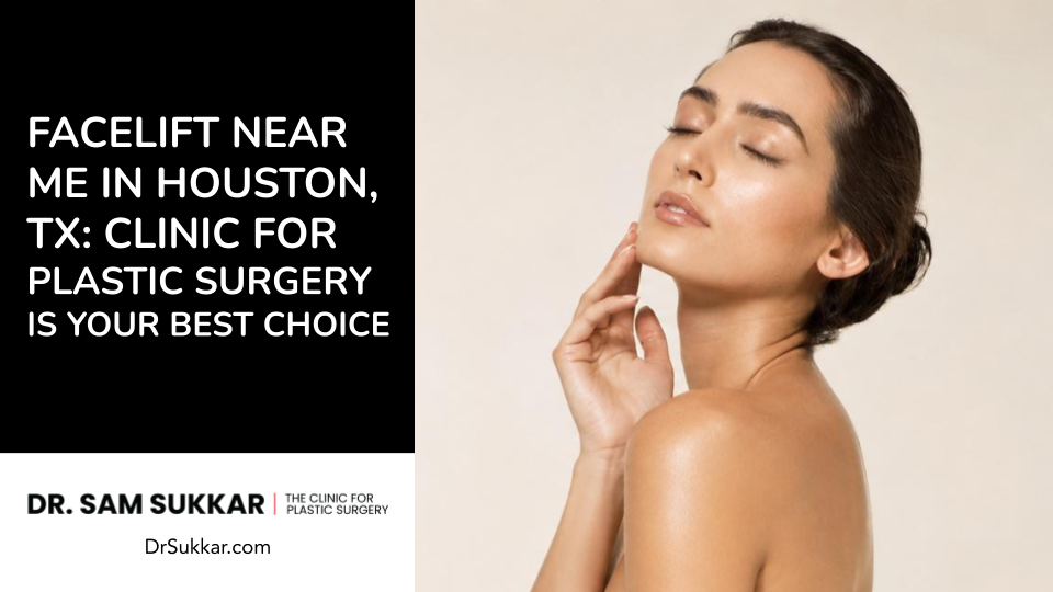 Facelift Near Me in Houston, TX: Clinic for Plastic Surgery is Your Best Choice