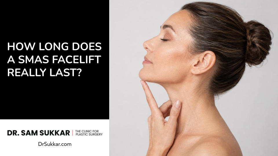 How Long Does a SMAS Facelift Really Last? Dr. Sam Sukkar, MD